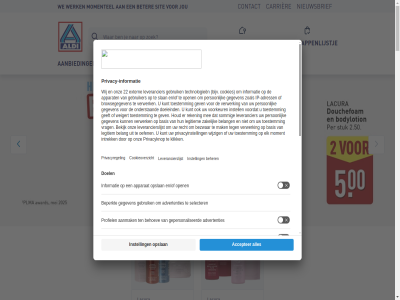 -06 -600 10 10.06 1973 2 30 300 4 4.00 4.98 5.00 5.98 aanbied aanschaf achter actie actie-artikel actieprijs acties actievoorwaard afgebeeld afrond afwijk alcoholhoud aldi all allerbest allerlaagst app artikel assortiment bedrijfsgegeven begrip bekijk belangrijk berek bericht betekent beter bezoek bodylotion boodschapp boodschappenlijstj carrièr complianc contact cookievoorkeur daarom dagelijk dezelfd di doet douchefoam drank drukfout e e-mailadres echt enkel fod folder frankrijk garantie geldig geldt geword glansrijk go goedkoopst goedkop grot handzeeppompj helas hiervor hoogt huismerk huisregel ijs informatie inspiratie international jou kan kassasystem ker klant kom komma kortingspercentag kwaliteit lacura lager lux mailadres mak maximal ml mocht moment momentel multibuy natur navull nederland net nieuw nieuwsbrief non non-fod ondank onz per planning prijs privacyregel product recept shop sind sit smak snel sneller stat stuk supermarkt supertrot test tijdelijk uiting uitverkocht v.a valt vanaf veelgesteld veiligheidswaarschuw ver verantwoord vermeld vernieuwt verpak verreken volg volgend voorbehoud voordel voorkom voorzien vrag war we websit wek wekelijk wel werk werkelijk wij winkel winnar zegg zet zorgvuld