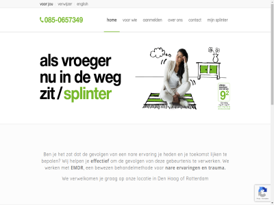 -0657349 0320 085 22220961 237 2517 3011 35 4634 68981732 72 aanmeld agb algemen behandel behandelmethod bepal bewez binn clienttevred contact contact@splinter.care contract cookies crisis den effectief emdr english ervar gebeurtenis gegeven gevolg grag gw hag handig heden help hom informatie jou kijk klacht kost kvk kwaliteitsstatut kx leertherapie lijk link locatie meld nar nederland nl96 onz privacy rabo rotterdam scheveningseweg splinter stan stappenplan team tevred toekomst trauma vacatures verwelkom verwerk verwijzer vissersdijk voorwaard vroeger wachtlijst war we weg welk werk wij zat zelftest zit zorgkaart