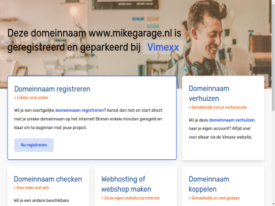 aarzel account beginn belgie beschik bestel binn budget check configurer dedicated direct domeinnam droomdomein eig elkar enkel gav geconfigureerd geparkeerd geregeld geregistreerd gewon goedkoopst goedkop hal handleid hebt huis internet jou jouw klar koppel krachtigst krijg liv mak meest minut misschien nederland nodig onlin performanc platform project registrer rekenkracht server snel soortgelijk speciaal start subliem terecht uniek uptim verhuiz via vimexx volg volled vps webhost webshop websit wel wen werkt www.mikegarage.nl zet