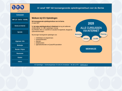 1987 advies algemen applicatiebeheerder as/400 cobol/400 cursuss diepgaand enig functiegericht het i i5 ibm ics info info@icsopl.nl internet iseries iv klant natur nederland ontwikkelar operator opleid opleidingsinstitut prijz programmeur query/400 reserver rooster rpg rpg400 special specialist systeembeheerder systeembeheerstraject toonaangev traditionel uitgebreid vanaf verzorg verzorgt webbeheerder welkom werkwijz wij