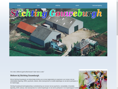 0182 06 10 127 2742 28978108 46051159 610191 95 aa aanbod aangebod aantal aard actief activiteit adhd afdel afsprak all allemal alsmed arbeidsmat arbeidsritm arbeidstrain arbeidsvaard artikel atelier autism avondjes begeleid bel belangrijk bepaald beperk beschik bestaand bestan bezig bied biedt boerderij boerenbedrijf boomgaard boomkwekerij bouw brochur brochure/regeling budget buitengebied bus cadeau cadeauwinkel central colleg concret contact contactperson copyright creatiev creativiteit daarnaast dagbested dagbesteding.er dagelijk deelnemer denk des deskund dierenverzorg direct doel doet donderdag down downsyndrom draait educatie educatiev eig en/of enz eventuel gan gang gebied gebruik geeft geleerd geleg gemeent gereedschapp gev gevestigd gevoel gewerkt gouweburgh gouweburgh@gmail.com grag groen gsm gunstig hetty hierbij hom horecageleg huishoud hulp ideeen ieder iederen indien informatie inlicht integratie interes jar jonger kennismak keuk kleinschal klik kok kokkerell kom kwaliteit kwekerij landelijk ler less lever licham ligging locatie maandag maatschappij mag mak mat med mee men mens mogelijk motto naast nabij natura noordeind o.a onmog ontdek ontsluitingsweg ontwikkel onz open organiser oudijk overlegg participer per person persoonsgebond pgb plat priv product psychisch re re-integratie reserved restaurant right ruimst schoolstag seizoensgebond sierteelt solliciter sorter sport sportactiviteit stag stall stan stichting structur tak talent tek tel than tijd treinstation tuin tuinderij uitleg uniek valt verschill verstand vertell vervoer via vind voldoend volled vooral vorm vrijblijv vrijdag waarom waddinxven war webshop wel welkom werk werkdag werkmakker werkplat werkwijz werkzam wij winkel winkeltj wmo woensdag woord zelfgemaakt zelfkennis zelfontplooi zelfstandigheidstrain zelfvertrouw zer zin zinvol zoal zoetermer zorg zorgboerderij zorgkwekerij zowel zull