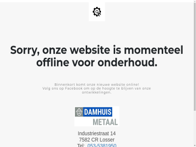 -5381950 053 14 7582 b.v beschik binnenkort blijv cr damhuis facebok hoogt industriestrat info@damhuismetaal.nl komt losser metal momentel nieuw offlin onderhoud onlin ontwikkel onz sorry tel volg websit