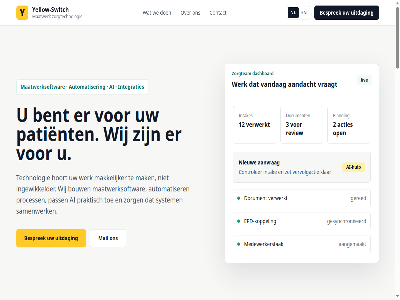 12 2 2026 3 aandacht aangemaakt aanvrag acties administratie ai ai-hulp applicaties architectur automatiser belangrijk bent besprek bestaand bestat bouw co co-founder concret contact controler daadwerk dag dashboard dezelfd dienst digital direct document documentverwerk draait duidelijk epd epd-koppel ergen erwin excel founder gebeurt gebruikservar gegeven genoeg gered gesprek gesynchroniseerd handmat help hoeft huidig hulp ieder info@yellow-switch.nl ingesteld intak intakes integraties intern kennis klar klein koppel kort lat liv loopt maatwerk maatwerksoftwar mail mak maker mat medewerkerstak mee meerder meid misschien net nieuw nl nodig olie ondersteun open oplevert oploss oplost patient plan planning platform portal praktisch precies problem proces process product rapportages reager review rian robuust sam samenwerk slimm slimmer softwar sterk switch system team techniek technisch technologie tegenan terugker uitdag vandag vertel vervang vervolgactie vervolgstap verwerk verwerkt via voert vraagt waarschijn wanner war we weg wel welk werk werkbar werkend wet wij wilt workflow yellow yellow-switch zet zien zit zoek zorg zorgteam zorgtechnologie