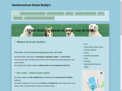 1 2017 2026 aanpak adres agenda algemen allen baasjes balan basis begeleid begeleidt bel/app betekent beweg binn blij boek buddy buitenterrein contact daarom dag dagopvang deelnam del deskund direct draait dream dreambuddys echt een elk enkel ervar ervor facebok formul foto ga gebaseerd gebruik gedrag geinspireerd geluk gelukk geniet gerust geword goed grag groep grot harmonie hart hok hom hond hondencentrum hondenkenner hondentrain hoofdinhoud kennel kennismakingsgesprek kijk klant kom lat ler let leukst liefd liefdevoll manier mediumschap natur nieuwsgier ontspann ontstat ontzorg onz opgevang opvang passie past plann plezier recensies roedel roedelprincip ruim ruimt rust s sam servic snel sociaal socialisatie spel stat structur tariev team tevred therapie tuss uniek veilig voel volgen volled volop voorop voorwaard vrij vrijheid war we wek wekelijk welkom welzijn wenn werk wij zichzelf zorg