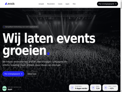 01 02 03 04 05 06 07 08 1 2 2026 30 38 4 41 47 64 7 8 9 90 a aandacht aannames aanpak actiev ads advertentiebudget advertenties advies afdwing afhank air algemen all allen ambitieuz ander appic behandeld bekijk beschik besprek bestaand bewez bijstur bijzak binn blijft boeking bouw bouwt bpmeurop budget budgetverdel campagn campagnes cases club combineert contact content continue control converteert cost creatie curv daalt daarna dag darkfrequency darksession dashboard data ding direct doelgroep doorlop draai draait drie duidelijk echt editie edition een eerder eerst elk eromhen euro evad evenement event faq fed fes festival flow freelancer functies funder funnel gebouwd gedaald gemiddeld geoptimaliseerd gepland gepositioneerd gericht gevoel gewoont goed gok groei growth halfvol hel helder hello@evads.nl help het hielp hoevel hok hoopt ins intak integraties intuitie jouw jullie kaart keuzes klant klik klopt koopmoment kop koper kort kost krijg lager lancer last lat legg leunt ligg lin line-up liv locatie los mak market meestal mens meta minder minut mooi naviger nederland nodig officiel omzet onduid ontdek onz open oploss optimalisatie organisator pak partner partnerklant partnerschap partnership per pijler plan plat positioner privacybeleid problem promotor publiek rapportag real real-tim recht resultat resurg retarget roas sales samenwerk schaalbar schiet screenshot scroll scroller seizoen serie show slimm snel sneller soort start sterk stop stopp strategie strategiegesprek strategisch stres structurel stur styassevent succesvol system tal team tekort test ticket ticketdata ticketdoel ticketingplatform ticketverkop tim timing toch toegang toekomst traditionel traject twee uitvoerder up vaker veelgesteld verbindt verdeeld verdubbeld verkocht verkoopprat verkoopt verkop verloopt versus vertrouwd via vib visual volgt volled voorbehoud voorgaand voorspel voorwaard vrag vrijblijv vroeger waarom walk walk-in wanner war we wek wel werk wet wij winstgev wissel zal