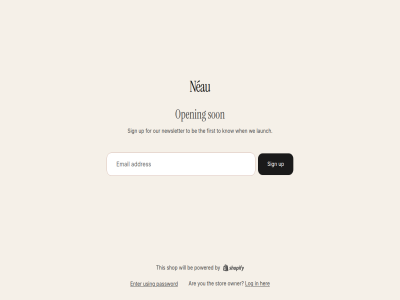 are be by email enter first for her know launch log neau newsletter open our owner password powered shop sign son stor the this to up using we when will you