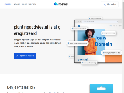 21 7 aanmak academy algemen all ander bekijk beschik best btw certificat check contact cookies copyright dag domein domeinbeher domeinnam doorstur e e-mail echt eenvoud eerst eig eigenar exclusief ga gehel genoeg geregistreerd grag gratis grootst help helpdesk herroepingsrecht hoofddomein hoofdinhoud hostingprovider hostnet hostnet.nl jij jouw ker klar kostelos kun langer lat leeromgev login m mail mak marketingcampagnes nam nameserver nederland nem niemand nieuw nodig ondernem onlin onz per plan plantingaadvies.nl prijz privacy problem professionel profiel registrer reken servic sit slag socialmedia socialmedia-profiel stan stap start stur subdomein succes succesvoll tenzij vanuit verder vermeld voorwaard vrag wacht we websit wek wij zet zodat