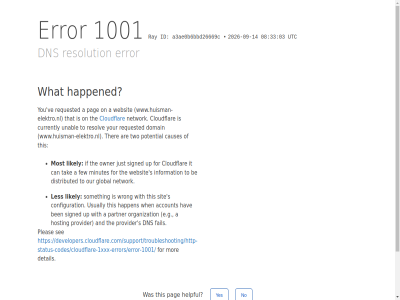 -09 -14 /support/troubleshooting/http-status-codes/cloudflare-1xxx-errors/error-1001/ 03 08 1001 2026 33 a a3ae0b6bbd26669c account and are be ben by can causes click cloudflar configuration currently detail developers.cloudflare.com developers.cloudflare.com/support/troubleshooting/http-status-codes/cloudflare-1xxx-errors/error-1001/ distributed dns domain e.g error fail few for global happen happened hav helpful hosting id if information ip it just les likely minutes mor most network no on organization our owner pag partner performanc pleas potential provider ray requested resolution resolv reveal s security see signed sit someth tak that the ther this to two unabl up usually utc ve websit what when with wrong www.huisman-elektro.nl yes you your