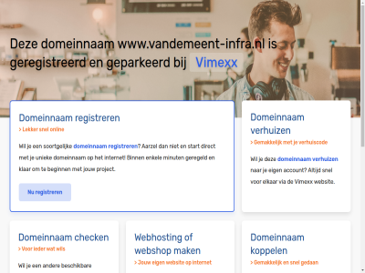 aarzel account beginn belgie beschik bestel binn budget check configurer dedicated direct domeinnam droomdomein eig elkar enkel gav geconfigureerd geparkeerd geregeld geregistreerd gewon goedkoopst goedkop hal handleid hebt huis internet jou jouw klar koppel krachtigst krijg liv mak meest minut misschien nederland nodig onlin performanc platform project registrer rekenkracht server snel soortgelijk speciaal start subliem terecht uniek uptim verhuiz via vimexx volg volled vps webhost webshop websit wel wen werkt www.vandemeent-infra.nl zet