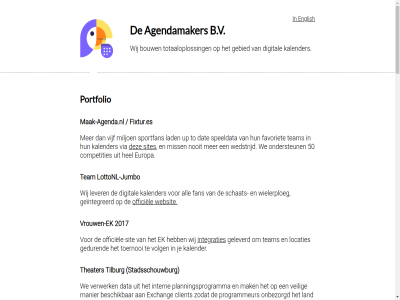 1 2017 50 69467188 agendamaker all api appl b.v bedrag beheerpanel beschik besprek beveiligd boeking bouw calendar client competities contact dat data dienst digital e e-mail ek english europa event exchang facebok fan favoriet fed filter fixtur.es gebied gedur geintegreerd geleverd googl groep hannah hel ical ics info@agendamakers.nl inlaadknop integraties intern jumbo kalender kalenderfed klein klik kvk lad land leon lever locaties lottonl lottonl-jumbo maak-agenda.nl maandelijk maatwerk mail mak manier microsoft miljoen miss mogelijk nem nooit notificaties officiel onbezorgd ondersteun onz otto outlok outlook.com person personaliser planningsprogramma portfolio programmeur reiz rest rottier saris schat sit sites speeldata sportfan stadsschouwburg startdatum synchroniser team theater tilburg to toernooi top totaaloploss twitter up updates variabel veilig verwerk via vijf volg vrag vrijblijv vrouw vrouwen-ek we websit wedstrijd widget wielerploeg wij zodat