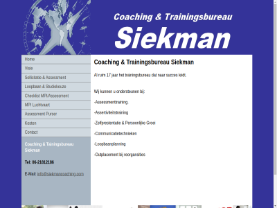 -21812186 06 17 assertiviteitstrain assessment assessmenttrain checklist coaching communicatietechniek contact disclaimer e e-mail groei hom info@siekmancoaching.com jar kost leidt loopbaanplann loopban luchtvaart mail mpi mpi/assessment ondersteun outplacement person purser reorgansities ruim siekman sollicitatie studiekeuz succes tainingsbureau tel trainingsbureau visie wij zelfprestentatie