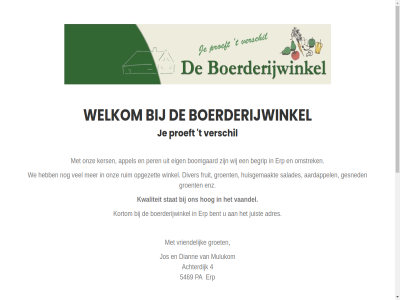 00 0413 08 16 17 21 30 4 5469 98 aardappel achterdijk adres appel begrip bent boerderijwinkel boomgaard construction contactgegeven diann diver eig enz erp fruit gesned groent groet hog huisgemaakt info@deboerderijwinkel.com jos juist kers kortom kwaliteit mulukom omstrek onz openingstijd opgezet pa per proeft ruim salades stat t under uur vaandel verschil vriendelijk vrijdag we welkom wij winkel zaterdag