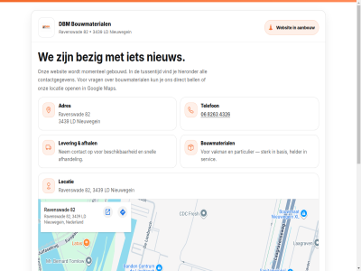 06 2026 3439 4326 82 8263 aanbouw adres afhal afhandel basis bel beschik bezig bouwmaterial contact dbm direct googl helder ld lever locatie map nem nieuw nieuwegein open particulier ravenswad servic snell sterk tel telefon vakman we websit