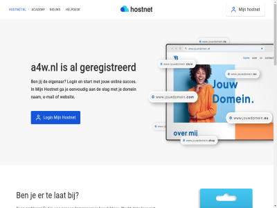 21 7 a4w.nl aanmak academy algemen all ander bekijk beschik best btw certificat check contact cookies copyright dag domein domeinbeher domeinnam doorstur e e-mail echt eenvoud eerst eig eigenar exclusief ga gehel genoeg geregistreerd grag gratis grootst help helpdesk herroepingsrecht hoofddomein hoofdinhoud hostingprovider hostnet hostnet.nl jij jouw ker klar kostelos kun langer lat leeromgev login m mail mak marketingcampagnes nam nameserver nederland nem niemand nieuw nodig ondernem onlin onz per plan prijz privacy problem professionel profiel registrer reken servic sit slag socialmedia socialmedia-profiel stan stap start stur subdomein succes succesvoll tenzij vanuit verder vermeld voorwaard vrag wacht we websit wek wij zet zodat