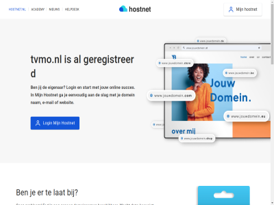 21 7 aanmak academy algemen all ander bekijk beschik best btw certificat check contact cookies copyright dag domein domeinbeher domeinnam doorstur e e-mail echt eenvoud eerst eig eigenar exclusief ga gehel genoeg geregistreerd grag gratis grootst help helpdesk herroepingsrecht hoofddomein hoofdinhoud hostingprovider hostnet hostnet.nl jij jouw ker klar kostelos kun langer lat leeromgev login m mail mak marketingcampagnes nam nameserver nederland nem niemand nieuw nodig ondernem onlin onz per plan prijz privacy problem professionel profiel registrer reken servic sit slag socialmedia socialmedia-profiel stan stap start stur subdomein succes succesvoll tenzij tvmo.nl vanuit verder vermeld voorwaard vrag wacht we websit wek wij zet zodat