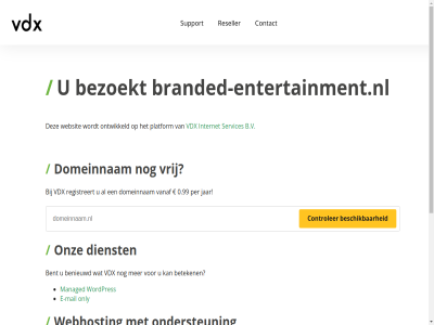0.99 5 7 b.v benieuwd bent bereik beschik beteken bezoekt binn branded-entertainment.nl contact controler dag dienst domeinnam e e-mail gewon hel internet jar mail managed minut nederland ondersteun onlin only ontwikkeld onz per platform razendsnell registreert reseller server servic services support telefonisch vanaf vdx vrag vrij war we webhost webhostingpartij websit wek wordpres zoek