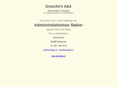 -1 -2023 03 043 1 356 50 6212bp 93 a administratiekantor administraties adviez bakker balmaeker directeur eigenaar-directeur eigenar ell ellen@ak-bakker.nl glacisweg groucho info@ak-bakker.nl kantor lily maastricht overgedrag per post s tel v/h vestigingsadres willy www.ak-bakker.nl
