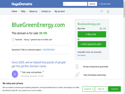 +1 -0552 -303 -893 /mo 0 0552 095 1 10 100 15 17 18 195 2 2005 2025 24 30 303 383.13 6 7 795 893 9 995 a abl about accept acces accomplish account additionally addres ads after all already analyz and another are as asked availabl back bas be ben berg bernard blue bluegreenenergy bluegreenenergy.com bluegreenfuture.com bluegreenlab.com bluegreenlife.com browsing busines buy buying by cart cas cases categories character checkout clicking com comes condition consent contact content cookie cookies customiz d dann danny day delivery detail do domain easy encryption energy enhanc escrow.com every everyth experienc expert extension fairly faq fast favorit for forward full g get godaddy got greg gren guarantee guid has hav helped helpful hom hour how however hugedomain hugedomains.com hurry i if immediat importanc information issue it j john just kep keyword length lif lik m mad martin may mean might minutes money month mor most moving my nam namebright.com next no november now offer on one onlin only or other our overview ownership painles payment paypal peopl perfect person personal personalized plan pleas policy possibl priority privacy privat proces promis protect provid provides purchas purchased question quick refund registrar reject reserved return right saf safest safety sal satisfaction saver search secur security see sell serv set shepard shop shopping sinc sit smooth ssl start stat studies such super tak talk technology term testimonial that the their this thol thousand through tip tld to top traffic transaction transfer transition two understand unhappy up us use value ve very video watch we web websit well went what why will with within you your ziegler