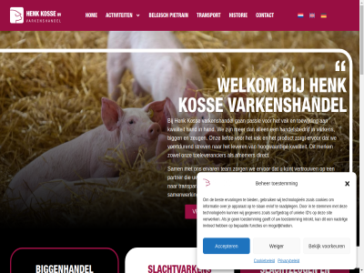 +31 -616090 0 05014820 1 523 7701 aanbod aarzel accepter actief activiteit afhandel afnemer akkoord all allen apparat b01 bedrijf begon begrijp begrijpt beher behoeft bekijk belgisch bepaald ber best beter bezig bied bigg biggenhandel blijv branch bred btw btw-nr bv communicatie contact cookiebeleid cookies dedemsvaart direct diver doorgegev efficient efficientie en/of ervar ervor expertis familiebedrijf functies ga gan gebruik gedur geeft gegeven gehel gelt generatie generaties genetica gerealiseerd geruim gespecialiseerd gesprek grag hand handelsbedrijf henk historie hog hom hoogwaard hoopmansveenweg id info@henkkosse.com informatie inspel interessant international intrekt invloed jar k.v.k klar kos kruising kunt kwaliteit langdur lat les lev lever liefd lux maakt markt meerder merk mogelijk naast nadel nakomel national nederland nem niveau nl819520366 nr onz oog ooit opbouw operer opmerk optimal overtreft partner passie person pietrain pl privacy privacybeleid product raadpleg regional restbigg rijk s sam samenwerk scala sit slachtrendement slachtvarken slachtzeug slan stan stemm strev surfgedrag team technologieen tijd toeleverancier toestemm toewijd transparant transport uitgegroeid uitzonder uniek vak vakmanschap vanweg varken varkenshandel varkenshouderij verander verder vergrot verkop vermeerderar verstrek verstur vertrouw verwacht verwerk verzorg vleesvarkenshouder voederconversie voorkeur voortdur vrag vrijblijv waarbij waard waaronder we websit webzuiver weiger welkom werkt wij zer zeug zien zoal zorg zorgt zowel zwaarder