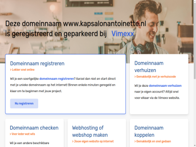 aarzel account beginn belgie beschik bestel binn budget check configurer dedicated direct domeinnam droomdomein eig elkar enkel gav geconfigureerd geparkeerd geregeld geregistreerd gewon goedkoopst goedkop hal handleid hebt huis internet jou jouw klar koppel krachtigst krijg liv mak meest minut misschien nederland nodig onlin performanc platform project registrer rekenkracht server snel soortgelijk speciaal start subliem terecht uniek uptim verhuiz via vimexx volg volled vps webhost webshop websit wel wen werkt www.kapsalonantoinette.nl zet