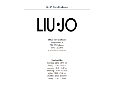 00 040 10 13 16 17 18 21 24 46 5611 711 dinsdag donderdag e eindhov gt hooghuisstrat info@liujoeindhoven.nl liu.jo maandag openingstijd stor t uur vrijdag woensdag zaterdag zondag