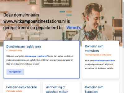 aarzel account beginn belgie beschik bestel binn budget check configurer dedicated direct domeinnam droomdomein eig elkar enkel gav geconfigureerd geparkeerd geregeld geregistreerd gewon goedkoopst goedkop hal handleid hebt huis internet jou jouw klar koppel krachtigst krijg liv mak meest minut misschien nederland nodig onlin performanc platform project registrer rekenkracht server snel soortgelijk speciaal start subliem terecht uniek uptim verhuiz via vimexx volg volled vps webhost webshop websit wel wen werkt www.witkampbenzinestations.nl zet