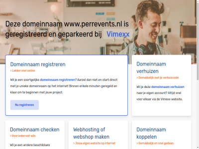 aarzel account beginn belgie beschik bestel binn budget check configurer dedicated direct domeinnam droomdomein eig elkar enkel gav geconfigureerd geparkeerd geregeld geregistreerd gewon goedkoopst goedkop hal handleid hebt huis internet jou jouw klar koppel krachtigst krijg liv mak meest minut misschien nederland nodig onlin performanc platform project registrer rekenkracht server snel soortgelijk speciaal start subliem terecht uniek uptim verhuiz via vimexx volg volled vps webhost webshop websit wel wen werkt www.perrevents.nl zet