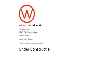 -33826989 06 1749 21 ca constructie e e-mail info@wicon-metselbedrijf.nl mail metselbedrijf mobiel netherland oudewal warmenhuiz wicon