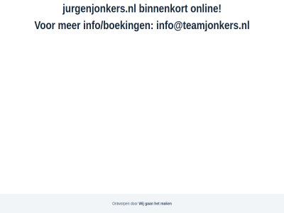 binnenkort gan info/boekingen info@teamjonkers.nl jonker jurg jurgenjonkers.nl mak onlin ontworp wij