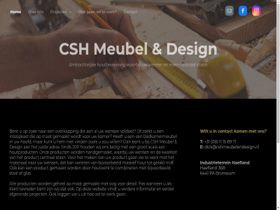 +31 0 11 15 2011 36b 6 6441 71 89 adres afgerond all ambacht badkamermeubel bent bezig bijvoorbeeld brunssum central combiner contact csh design detail dick@cshmeubelendesign.nl e eerder eis gan gehel gelakt gemaakt glas grot haefland handgemaakt hom hoofd houd hout houtbewerk houtproduct houtwerk industrieterrein informatie inloopkast juist kamer klant kom kunt kwaliteit legg mak massief mat materiaal mdf meubel onz oog overkapp pa pas product project scala sind stal stan t tevred varier verder vind vindt voldoet waarbij wanner we websit wens werk wij will wilt zoal zoek zoekt