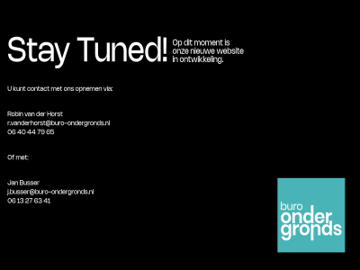06 13 27 40 41 44 63 65 79 binnenkort buro busser contact horst j.busser@buro-ondergronds.nl jan kunt moment nieuw ondergrond onlin ontwikkel onz opnem r.vanderhorst@buro-ondergronds.nl robin stay tuned via websit