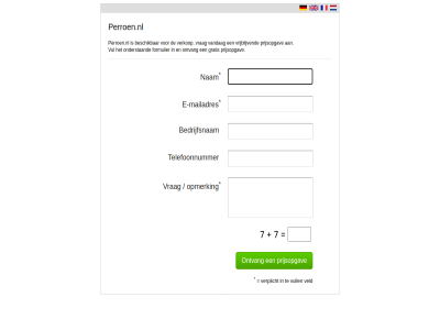 bedrijfsnam beschik e e-mailadres formulier gratis mailadres nam onderstaand ontvang opmerk perroen.nl prijsopgav telefoonnummer vandag veld verkop verplicht vrag vrijblijv vul vull