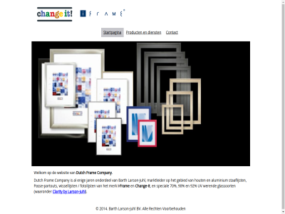 2014 70 90 92 all aluminium barth bv by chang change-it clarity company contact dienst dutch enig fotolijst fram gebied glassoort hout i i-fram it jar juhl larson larson-juhl marktleider merk onderdel partout pas passe-partout product recht special staaflijst startpagina uv voorbehoud waaronder websit welkom werend wissellijst www.dutch-frame-company.nl
