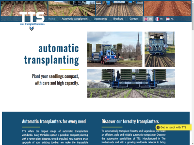 +31 -10 12.5 19 1993 1a 24 2432 2585 30 4891 5 50 6 60 75 a about accessories achiev adapt agil agricultural all an and are art assembly at automatic automatically automation becom bed bigger block brassica bring brochur busines by can capacity car celery challenges clos cm compact companies competitiv complex condition construction contact cooperation cubic current customer cutting density design develop developer discover distanc distributor download driv edg efficiency efficient enabl enhanc enthusiastic every exist fast fennel field fitter floating focus for forestry fr get global greater growing growth handling hemp high higher hom horticultur horticultural impossibl increased independent industries info@tts-transplanter.com information innovation integrated issues its join largest latest lettuc lok machin machineries mak manufactured mechanical money mor multi narrow ned netherland network new nl offer on onion option or our per plant planter planting possibilities possibl practical pressur product production productivity profitability pulled question quot rang rates reliabl request resolv rijsberg row rower sav see seedling select selectiv sell send servic services sinc skilled smarter solution spacing stat state-of-the-art stay sugar system sz tak team technologies technology term the their them thinkabl tim to tobacco tomato toolbar top touch towed transplant transplanter tray tts under upgrad vacancies vegetables watermanseweg we welder wider with work worker worldwid you your