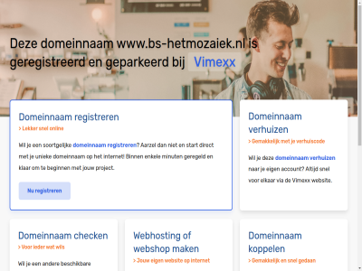 aarzel account beginn belgie beschik bestel binn budget check configurer dedicated direct domeinnam droomdomein eig elkar enkel gav geconfigureerd geparkeerd geregeld geregistreerd gewon goedkoopst goedkop hal handleid hebt huis internet jou jouw klar koppel krachtigst krijg liv mak meest minut misschien nederland nodig onlin performanc platform project registrer rekenkracht server snel soortgelijk speciaal start subliem terecht uniek uptim verhuiz via vimexx volg volled vps webhost webshop websit wel wen werkt www.bs-hetmozaiek.nl zet