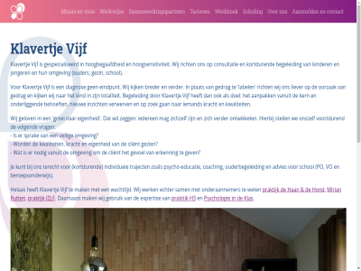 aanmeld aanpak advies algemen begeleid behoeft beroepsonderwijs breder client coaching consultatie contact daarnaast diagnos doel echter educatie eig eindpunt erkenn expertis gan gebruik gedrag gelov gespecialiseerd gev gevoel gezien gezin groei h3 han helas hierbij hond hoogbegaafd hoogsensitiviteit iederen iemand individuel inzicht jonger jzlf kern kijk kind kinder klas klavertj kortdur kracht kunt kwaliteit label liever mag mak mirian missie nieuw nodig omgev onderaannemer onderligg onszelf ontwikkel oorzak ouder ouderbegeleid plat po praktijk privacyverklar psycho psycho-educatie psychologie richt rut sam samenwerkingspartner schol scholing sprak stell tariev terecht totaliteit traject vanuit veilig verder verwerv vijf visie vo volgend voortdur voorwaard vrag wachttijd we werk werkboek werkwijz wet wij zegg zichzelf zoal zoek