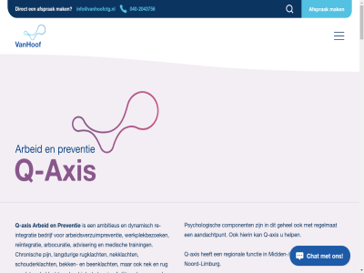 -2011646 -2043756 /oost-brabant 00u 040 1 10 15u 16 17 1e 21 2e 30u 5554 5e 7 8 aandachtpunt aard achternam adres advies adviser afsprak ambitieus annemarie antwerpseban arbeid arbeidsverzuim arbeidsverzuimpreventie arbocuratie axis balan bedrijf bedrijfsarts bedrijfsfitnes beeld beenklacht begeleid begrip behandel bek belangrijk belangrijker belast benader beperkt bereik bereikt beweg bewegingsapparat binn blessur blijkt blijv bram breng by centrum chronisch component contact custer daarom dankzij daphn deskund dienst direct disbalan doorbrok duidelijk duurzam dynamisch e e-mail een eig en enthousiast erg ergotherapie ervar ervor etc expertis factor fitnes functie fysiek fysiotherapeut fysiotherapie gedrag geestelijk gehel geleder gerelateerd gericht gespecialiseerd gevolg gezamen gezond gezondheidsproblem go goed help hernia herstel hersteld hexspor hierdor hierin hof houding ieder individueel indruk info@q-axis.nl info@vanhoofctg.nl informatie integratie intensief inzet inzicht item jagt jv klacht klant klar kom krijg langdur leefstijl licham lijn limburg lisa logopedie mail mak mat med medisch mental menu mid missie mogelijk mutsaert nagan nauw navigatie nek nekklacht nem noord noord-limburg ongezond ontmoet oorzak open openingstijd opmerk partij person pijn pollmann powered preventie professionel prognos psychisch psychologie psychologisch q q-axis rad re re-integratie regelmat regional reintegratie relatie resultat rol ronald ruby rug rugklacht sam sarah schouderklacht screening servic signaler slijtag snel specialism spel stat sted sterk tariev team tegengan tel telefon telefonisch ten tevred therapeut therapie tom training trainingsprogramma tuss uitstek uitval uitvoer vak valkenswaard verbeter verzend verzuim voorkom voornam vrijdag vroegtijd we welbevind welk werk werkdruk werkgebond werkgever werkplek werkplekbezoek werkplekonderzoek werkt werktak whiplash wij wijk xplos zeerst ziekteverzuim zodat zorg zorgverlener