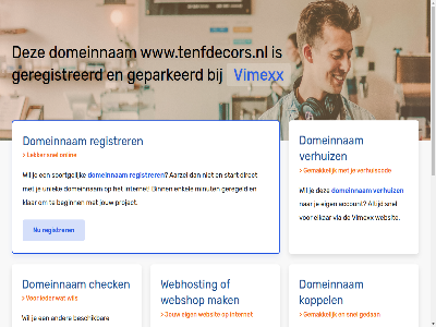aarzel account beginn belgie beschik bestel binn budget check configurer dedicated direct domeinnam droomdomein eig elkar enkel gav geconfigureerd geparkeerd geregeld geregistreerd gewon goedkoopst goedkop hal handleid hebt huis internet jou jouw klar koppel krachtigst krijg liv mak meest minut misschien nederland nodig onlin performanc platform project registrer rekenkracht server snel soortgelijk speciaal start subliem terecht uniek uptim verhuiz via vimexx volg volled vps webhost webshop websit wel wen werkt www.tenfdecors.nl zet