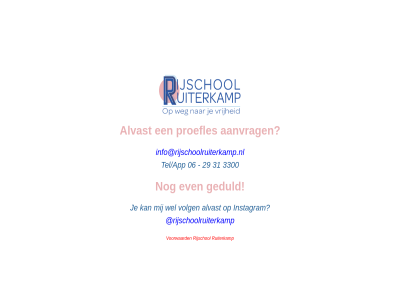 06 29 31 3300 aanvrag alvast even geduld info@rijschoolruiterkamp.nl instagram proefles rijschol rijschoolruiterkamp ruiterkamp tel/app volg voorwaard wel