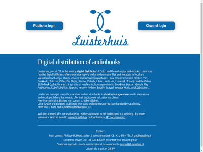 +31 -345 -475817 -475827 97890/97894 a a.groothuis@cb.nl account accountmanager agreement an and api apis appl are at audiobok availabl belgium bibliothek boeken.com boekkado bok bol.com bookbeat bv by can cb channel client cliffer contact customer deezer digital directly distribution distributor documentation documented download dutch e e-bok email extensiv files flemish fluister for fulfillment googl group handled handles includes info information international isbn kaleida kobo/koboplus la leading libraries library libris lir local login luisterhuis luisterrijk main manages many master metadata mor music napster new nextory offer onlin only or our p.robbers@cb.nl part philipp platform play podimo prefixes provides public publisher report reseller robber sales sell send servic services slegt spotify storytel subscription support support@luisterhuis.nl thank that the their thousand to toonrijk vie webshop well well-documented who with your youtub zebralution