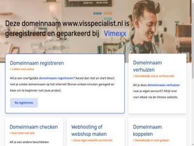aarzel account beginn belgie beschik bestel binn budget check configurer dedicated direct domeinnam droomdomein eig elkar enkel gav geconfigureerd geparkeerd geregeld geregistreerd gewon goedkoopst goedkop hal handleid hebt huis internet jou jouw klar koppel krachtigst krijg liv mak meest minut misschien nederland nodig onlin performanc platform project registrer rekenkracht server snel soortgelijk speciaal start subliem terecht uniek uptim verhuiz via vimexx volg volled vps webhost webshop websit wel wen werkt www.visspecialist.nl zet