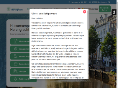 -0030600 -162 -6237996 00 020 08 088 1 1016 160 17 2026 a aantal about achteruit addition adres afsprak against ahead all already also alway amsterdam and ander any are articl as assistente@praktijkherengracht.nl at avond away battl be behoeft bekend bel belief ben beperkt bereik bericht beslot best betreft betrok bn but by can car cas chang chos click colleagues collega com comes coming committed concern condition condolences contact continue cour crer daarnaast dear dekeukeleir del detail deteriorated ding do doctor doing dokter dossier duty e e-health eerst email emergencies essentiel fac faces familiar fijn firm for friend funeral further gat geduld gegan gekoz gemak gewerkt gezicht gezond ging goed going gp gps griepvaccinaties grot had handig hard has hav health healthcar hebt hel helas held her herengracht herhaalrecept herinner hesitat hierin highest hoek hom honor hop houd huisart huisarts huisartsenpost huisartsenpraktijk ill illnes imagin inform informatie inmiddel inschrijv inzien it jantien jullie kent kep klar klik know kom komend komt kring laatst lang langer leav leefd levensfas levenswerk lief liev lif lik link lived los lost lot maand maandag mak many mariann mariek marik may mededel medelev medewerker medicament medicijn meij memories messag moet month nacht namelijk natur ned nem new nieuw nieuwsbericht nodig noodgeval not noticed onbek onderzoek onlin onverwacht onz openingstijd or other our overgenom overled overtu owner passed patienc patient period plaatsvind pleas plicht positiev practic praktijk praktijk.nl praktijkhouder praktijkinformatie prioriteit priority priv privacyreglement privat provid provider puck question rapidly reassur recent regel respect respecter rij rivm ruimt s sad sadly safeguard schrom several shar she skilled snel so som someth sommig son spac spoed stan stell still strijd strong such t/m tak team telefoonnummer term terug terwijl that the ther thing this thuisart tijd tim to toet toin twee two uiterst uitslag uitvaar