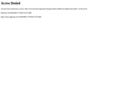 /18.9e6656b8.1779160170.2f7238df /articles/raising-resilient-children-in-modern-times.html? 18.9e6656 acces b8.1779160170.2f7238df denied don errors.edgesuite.net errors.edgesuite.net/18.9e6656b8.1779160170.2f7238df hav on permission referenc server t this to www.dot-mom.org www.dot-mom.org/articles/raising-resilient-children-in-modern-times.html? you