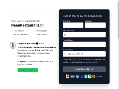 +33 aankop accept accepted addres an and asked availabl bancontact beautiful bericht beslot betaalmethod betal bied binding bouw buy by casperbrand co delivery domain domein doorlop duurt eenvoud email eur fast first for franc frequently gedacht host hulp i ideal if instell jullie kop kost krijgt landing lang last legally lokal mak mastercard merk mor my naanrestaurant.nl nadat nam namesever nodig ns1.sudos.co ns2.sudos.co number offer on onderhandel onlin our overdrachtsproces pag phon pric prijs question reactie sal seller ssl stapp sterk strip stur submit sudos.com term terugbetal that the this to understand use using verander via visa volgend vrag whatsapp whatsapp-bericht with your z.s.m