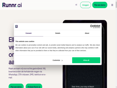 1 1000 2 3 30 4 5 50 540 6 65 8 80 94 95 950 98 aanbied aandacht aankomst aanvrag about accommodatie accommodaties achter ads advertis afgehandeld afhandel afscheid ai ai-chatbot ai-gestuurd airbnb all allow also alsof analys analytic and ander antwoord aparthotel app automatisch automatiseringssnel automatiseringstol beantwoord bedrijv begin beheert bericht berichtgev bespaard bespar betal betrek betrok bied binn blijf blijvend blog boek boeking boetiekhotel booking booking.com brinckerduyn camping casa casual centerpark champagn chat chatbot check check-in check-out cloud collected combin communicatie communication concierg consent contact content cookies customiz daniel demo detail deurcod dialog dienst digital direct druk e e-mail echt een eenheid eenvoud eenvoudiger eig elk engagementpercentages es exclusief expedia expert extra faciliteit features feedback fr fran from ga gast gastcommunicatie gastervar gastinteractie gastvrij geautomatiseerd gebeurt gebruik gecentraliseerd gegenereerd gegevensverwerk gemaakt gemak generer generiek geoptimaliseerd geschikt gesprek gestuurd gewon grot guest handig handmat herhal hoevel horecamerk hostel hotel huishoudsoftwar inbegrep inbox incheck incheckproces indruk informatie information inkomst inlogg installatiekost instant integraties interacties inzicht it jij jouw juist kamer kanal kassa kies kiez klantverhal klar kost kracht kreg lat maakt maand mail mak may media meertal meest meten mew minder minut mobiel moeitelos moment naadlos nem nl omzet onlin onmiddel ontbijt ontvang ontvangst oogopslag open openstaand opera oploss or ota ota-inbox other our out overeenkomst partner per person personalis persoonlijker plan plek pms praktisch prijs prijz privacybeleid proactief proactiev prober professionel promot provid provided r real real-tim receptie recht reiziger relevant resort restaurantreserver resultat runnr.ai saldo services servicevoorwaard shar sit sleutel sleutelsystem slimmer sluit sms snel sneller social soepel s