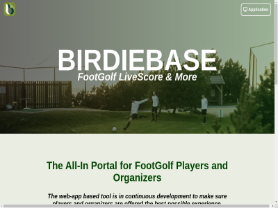 -29296882 06 about all all-in and app application are based be best birdiebas both click competition condition connect contact continuous cour creat development easy enrollment experienc favorit flight footgolf for format friend functionality important includ info@birdiebase.com inform information informed insight kep livescor mak matchplay mor motion no no-tim notification offered one or organizer other own partner payment player policy portal possibl privacy push quick ranking real receiv result round scores send set set-up shar statistic sur team tee term the tim times to tol tournament track up web web-app with your yourself