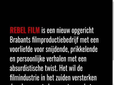 05 06 10 24 77 91960738 absurdistisch b.v bouw brabant brugg contact direct etman film filmindustrie filmproductiebedrijf ga hoofdinhoud info@rebelfilm.nl kvk kvk-nummer land nieuw noord nummer opgericht person photography prikkel ramon rebel rebelfilm snijdend tuss twist verhal versterk voorliefd zuid