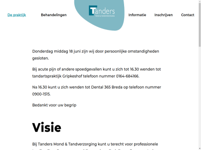 -1515 -684166 0164 0900 16.30 18 365 acut algemen bedankt begrip behandel benader bied breda chirurgie contact cosmetisch dental disciplines doel donderdag elkar endodontologie ervar geslot gripkeshof halster hierbij hog hoogstaand implantologie info informatie inschrijv juni klachtenregel kunt kwalitatief meerder middag mond naast nummer omstand onz orthodontie patient person pijn positiev praktijk privacyverklar professionel spoedgevall spoedgevallendienstregel stan tandartspraktijk tander tandheelkund tandverzorg tariev team telefon terecht vaandel veilig versterk visie waarbij webridg websit wend wij zien zorg