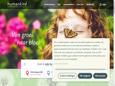 0 1 13 1983 2 2024/2025 2025 23 24 30.000 3d 4 40 4000 4500 500 a aandacht aanpass aard accepter akkoord all allemal allen analys april avond begon belangrijk best beter bezoek bijdrag blijft bloei bloeit bommes breng bso buit buitenschol buurt child cirkel collectief contact cookie cookie-instell cookies del derd documentatie driehoek eig elk elkar ervar expertis facebok faciliter februari footer footermenu functionaliteit gan gat geaccepteerd gebaseerd gebied geblokkeerd gebruik gelov gemeenschapp generaties gepersonaliseerd gezocht goed grag groei groeit hand hard hart hel hoofd hoofdnavigatie humanistisch humankind ieder individu informatie inhoud inmiddel innover inspirer instagram instell it jar jij joepie juli kijk kind kinder kinderdagverblijf kinderopvang kindontwikkel klar klik kracht kunt landelijk leefomgev les lez link linkedin locatie locaties login lokal mak mann medewerker media men mensheid nam natur nederland nieuw nieuwst nodig omschrev onderwijs ontwikkel onz optimal opvang opvangvorm organisatie organiseert ouder over overslan partij partner pedagogisch per person peuteropvang policy potentie privacy privacybeleid professional rais recht reikt respect rondom ruim sam samenlev samenwerk social speciaal stan statement stimuler takes tempo tip to toekomst toestan toonaangev trofee vacatures verantwoord verder verhal verschil verspreid versterk verwijst vestigingsnam video villag vind visie voorkeur waard waarin we websit weiger wekelijk welkom wereld wereldverbeterar werk wet wij wint zet zoal zoek zorg zowel