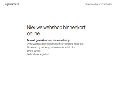 bedankt beter binnenkort complet ga geduld gewerkt inhoud krijgt legendstyle.nl lok mak make-over moment nieuw onlin onz servic terug vernieuwd we webshop